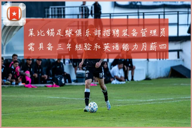 莱比锡足球俱乐部招聘装备管理员需具备三年经验和英语能力月薪四位数中段